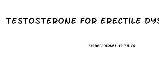 testosterone for erectile dysfunction