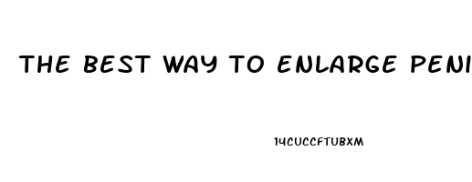 the best way to enlarge penis