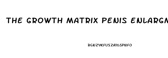 the growth matrix penis enlargment