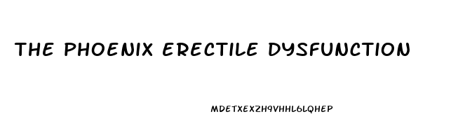 the phoenix erectile dysfunction