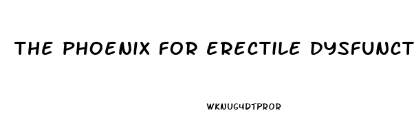 the phoenix for erectile dysfunction reviews