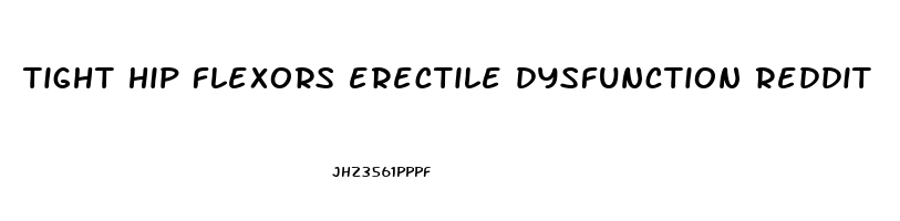 tight hip flexors erectile dysfunction reddit