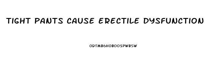 tight pants cause erectile dysfunction