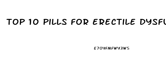top 10 pills for erectile dysfunction