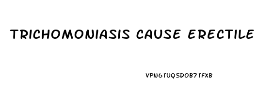 trichomoniasis cause erectile dysfunction