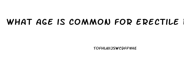 what age is common for erectile dysfunction