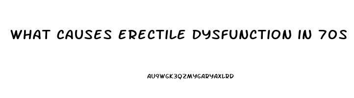 what causes erectile dysfunction in 70s