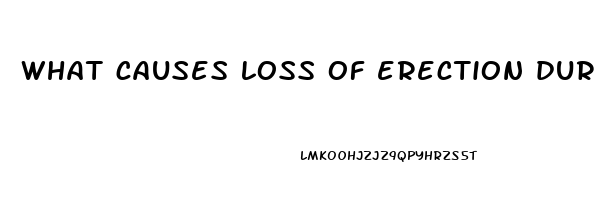 what causes loss of erection during sex