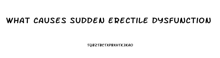 what causes sudden erectile dysfunction