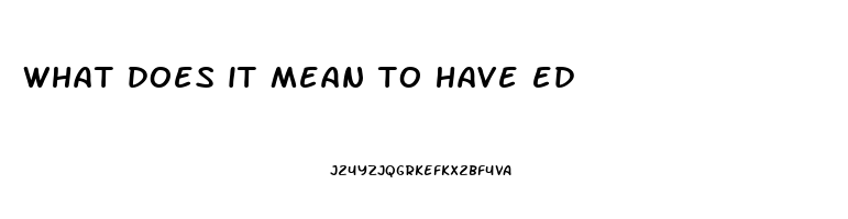 what does it mean to have ed