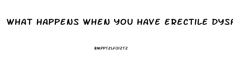 what happens when you have erectile dysfunction