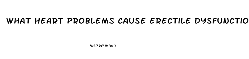 what heart problems cause erectile dysfunction