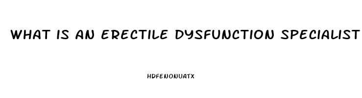 what is an erectile dysfunction specialist