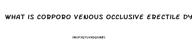 what is corporo venous occlusive erectile dysfunction