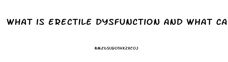 what is erectile dysfunction and what causes it