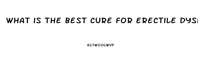 what is the best cure for erectile dysfunction