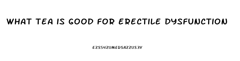 what tea is good for erectile dysfunction