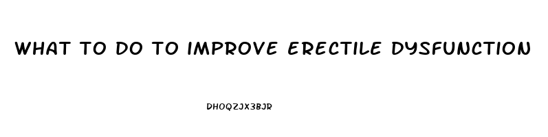 what to do to improve erectile dysfunction