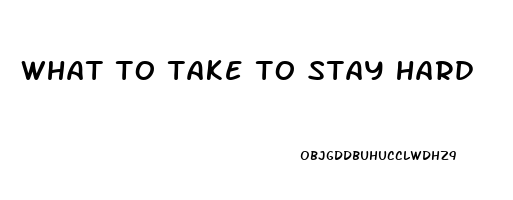 what to take to stay hard