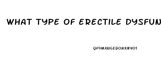 what type of erectile dysfunction do i have