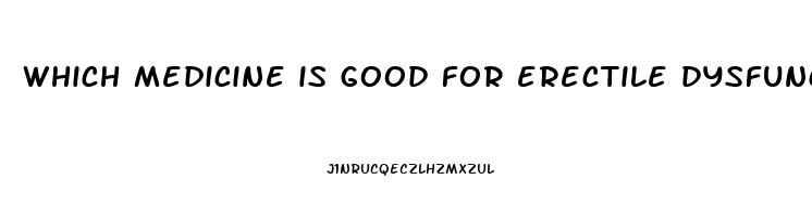 which medicine is good for erectile dysfunction