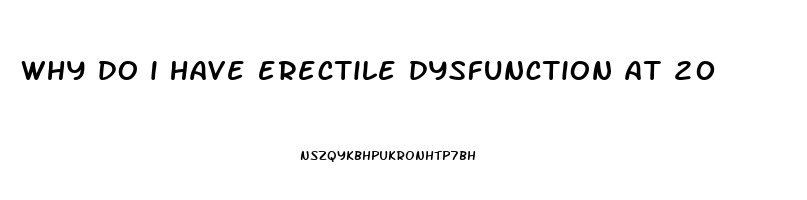why do i have erectile dysfunction at 20