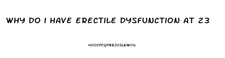 why do i have erectile dysfunction at 23