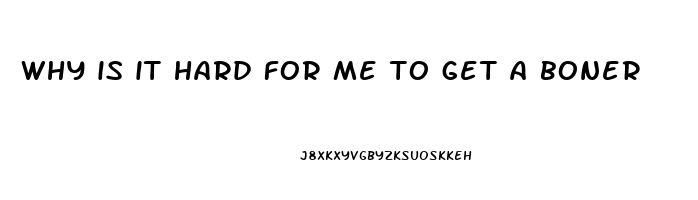 why is it hard for me to get a boner