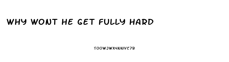 why wont he get fully hard