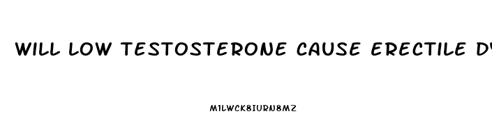 will low testosterone cause erectile dysfunction