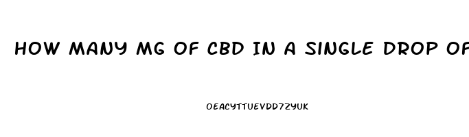 How Many Mg Of Cbd In A Single Drop Of Oil