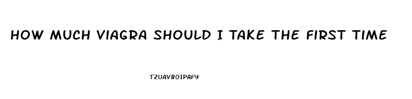 How Much Viagra Should I Take The First Time