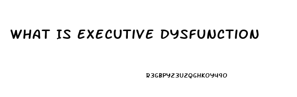 What Is Executive Dysfunction