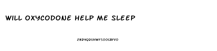 Will Oxycodone Help Me Sleep