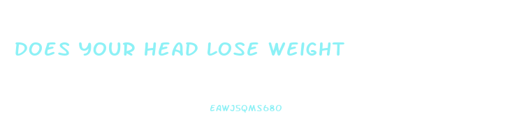 does your head lose weight