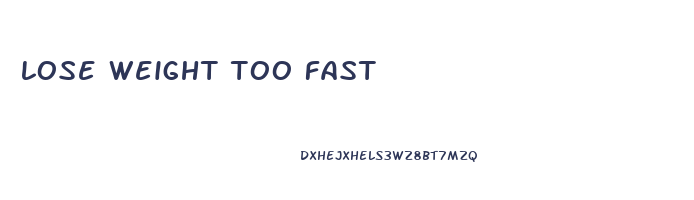 lose weight too fast