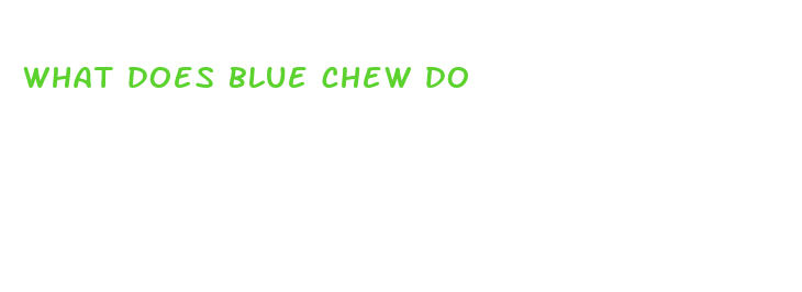 What Does Blue Chew Do Safe Male Erection Pills - Postgraduate Program